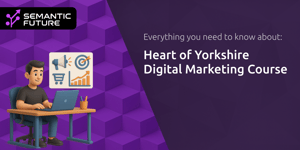 Heart of Yorkshire Digital Marketing Course: Everything You Need to Know