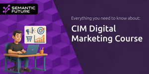 CIM Digital Marketing Course: Everything You Need to Know