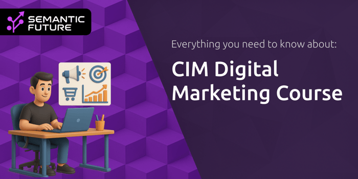 CIM Digital Marketing Course: Everything You Need to Know